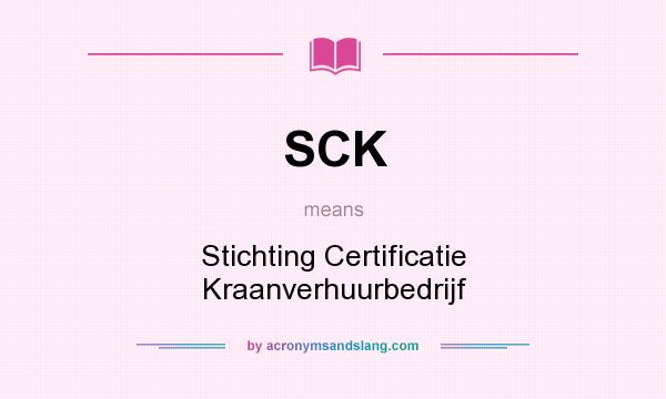 What does SCK mean? It stands for Stichting Certificatie Kraanverhuurbedrijf