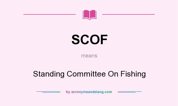 What does SCOF mean? It stands for Standing Committee On Fishing