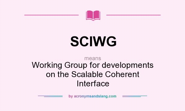 What does SCIWG mean? It stands for Working Group for developments on the Scalable Coherent Interface
