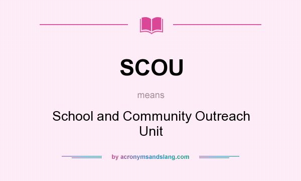 What does SCOU mean? It stands for School and Community Outreach Unit