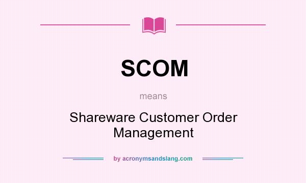 What does SCOM mean? It stands for Shareware Customer Order Management