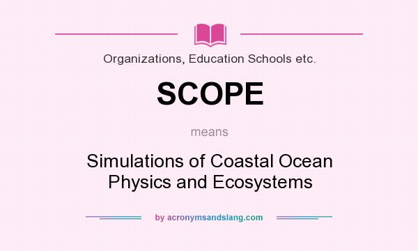 What does SCOPE mean? It stands for Simulations of Coastal Ocean Physics and Ecosystems