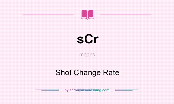 What does sCr mean? It stands for Shot Change Rate
