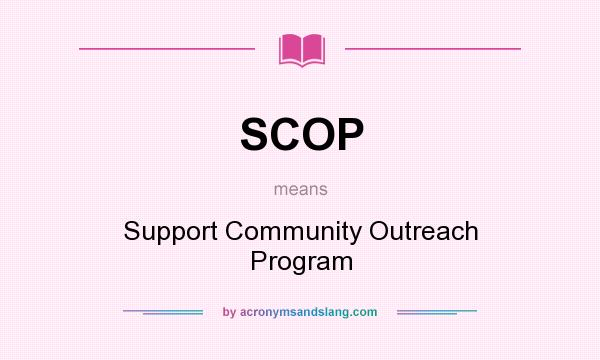 What does SCOP mean? It stands for Support Community Outreach Program