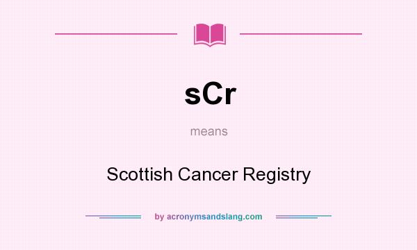 What does sCr mean? It stands for Scottish Cancer Registry