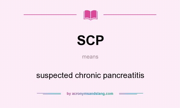What does SCP mean? It stands for suspected chronic pancreatitis