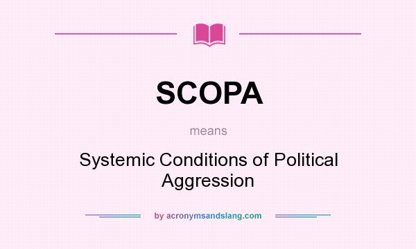 What does SCOPA mean? It stands for Systemic Conditions of Political Aggression