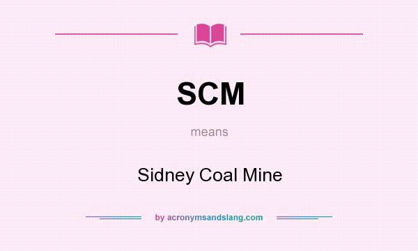 What does SCM mean? It stands for Sidney Coal Mine