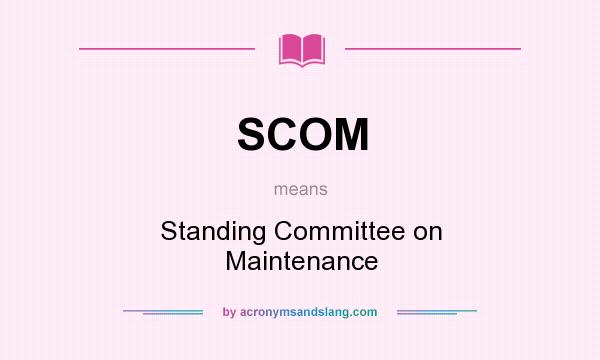What does SCOM mean? It stands for Standing Committee on Maintenance
