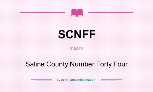 What does SCNFF mean? It stands for Saline County Number Forty Four