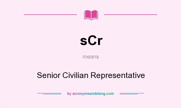 What does sCr mean? It stands for Senior Civilian Representative