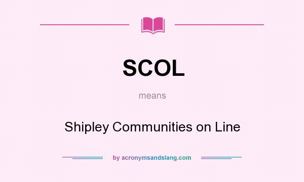 What does SCOL mean? It stands for Shipley Communities on Line