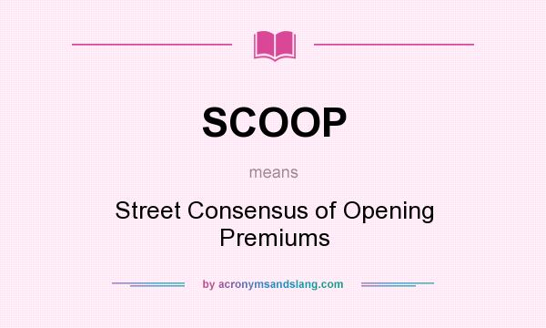 What does SCOOP mean? It stands for Street Consensus of Opening Premiums