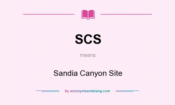What does SCS mean? It stands for Sandia Canyon Site
