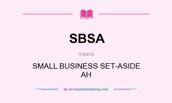 What does SBSA mean? It stands for SMALL BUSINESS SET-ASIDE AH