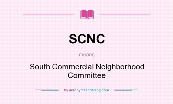 What does SCNC mean? It stands for South Commercial Neighborhood Committee