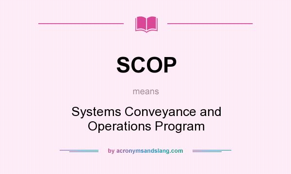 What does SCOP mean? It stands for Systems Conveyance and Operations Program