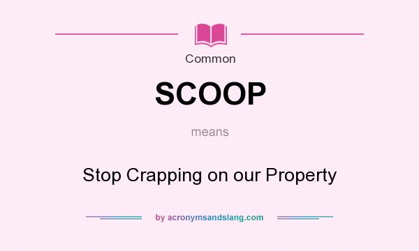 What does SCOOP mean? It stands for Stop Crapping on our Property