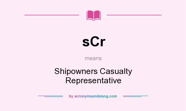 What does sCr mean? It stands for Shipowners Casualty Representative