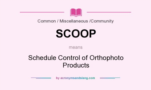 What does SCOOP mean? It stands for Schedule Control of Orthophoto Products