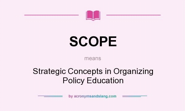 What does SCOPE mean? It stands for Strategic Concepts in Organizing Policy Education