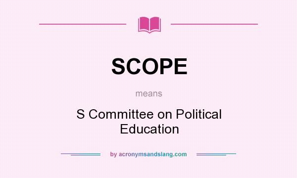 What does SCOPE mean? It stands for S Committee on Political Education
