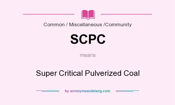 What does SCPC mean? It stands for Super Critical Pulverized Coal