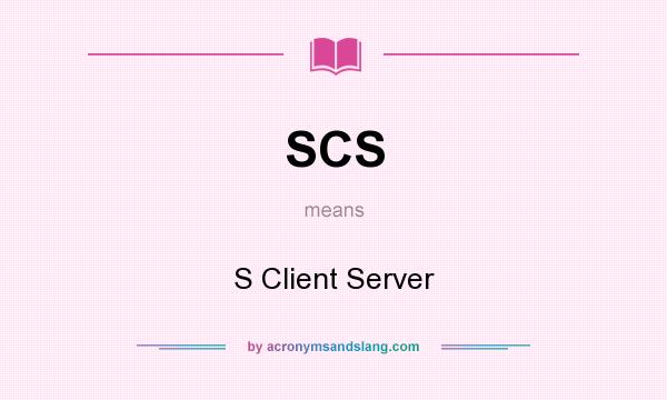 What does SCS mean? It stands for S Client Server