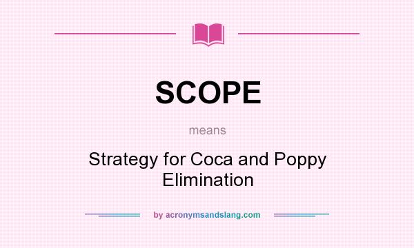 What does SCOPE mean? It stands for Strategy for Coca and Poppy Elimination