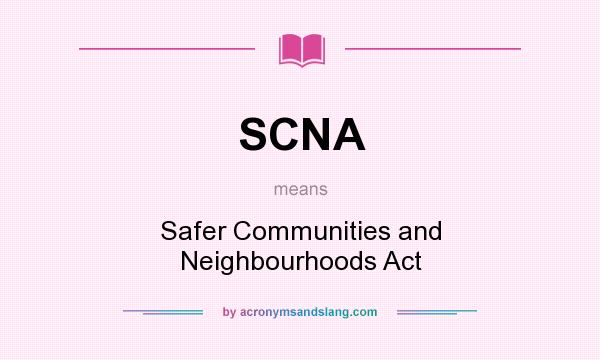 What does SCNA mean? It stands for Safer Communities and Neighbourhoods Act