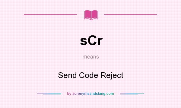 What does sCr mean? It stands for Send Code Reject