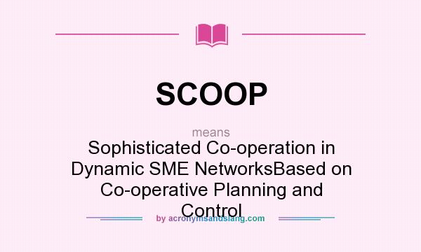 What does SCOOP mean? It stands for Sophisticated Co-operation in Dynamic SME NetworksBased on Co-operative Planning and Control