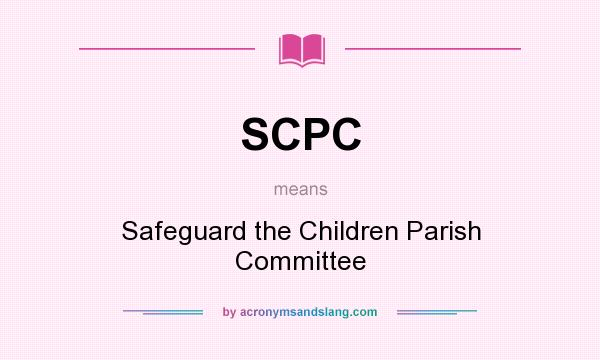 What does SCPC mean? It stands for Safeguard the Children Parish Committee