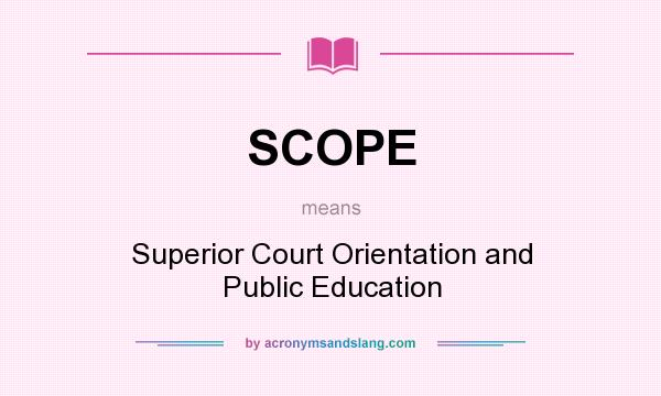 What does SCOPE mean? It stands for Superior Court Orientation and Public Education
