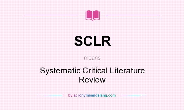 What does SCLR mean? It stands for Systematic Critical Literature Review