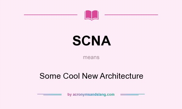 What does SCNA mean? It stands for Some Cool New Architecture