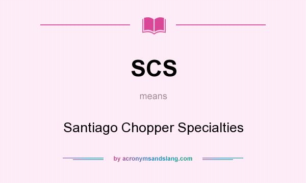 What does SCS mean? It stands for Santiago Chopper Specialties