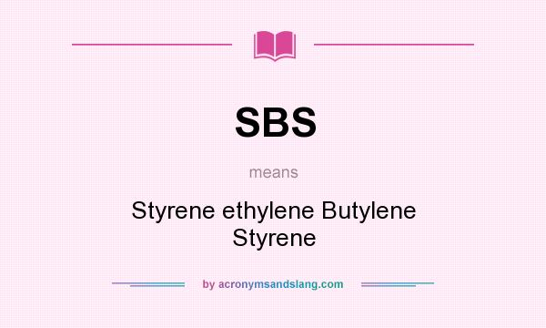 What does SBS mean? It stands for Styrene ethylene Butylene Styrene