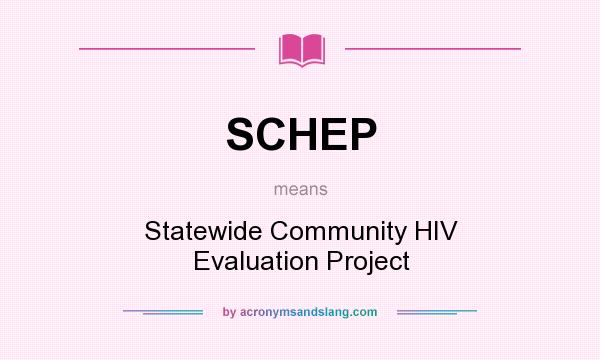 What does SCHEP mean? It stands for Statewide Community HIV Evaluation Project