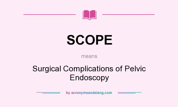 What does SCOPE mean? It stands for Surgical Complications of Pelvic Endoscopy