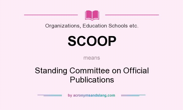 What does SCOOP mean? It stands for Standing Committee on Official Publications