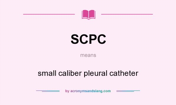 What does SCPC mean? It stands for small caliber pleural catheter