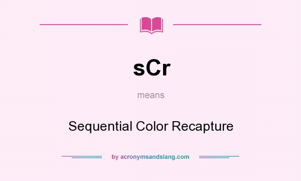 What does sCr mean? It stands for Sequential Color Recapture