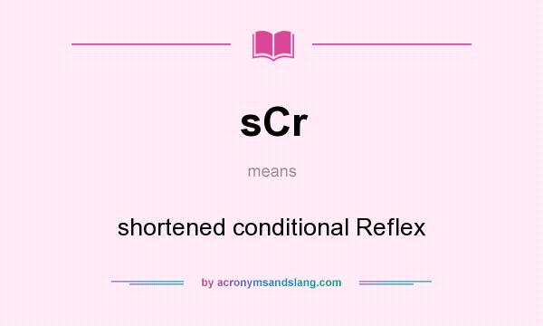 What does sCr mean? It stands for shortened conditional Reflex