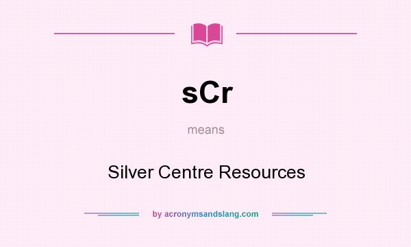 What does sCr mean? It stands for Silver Centre Resources