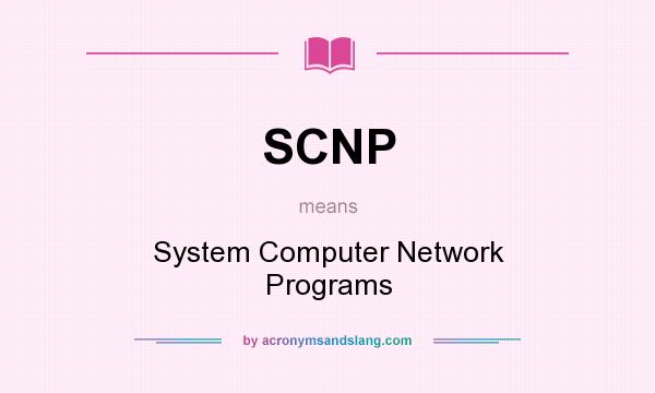 What does SCNP mean? It stands for System Computer Network Programs