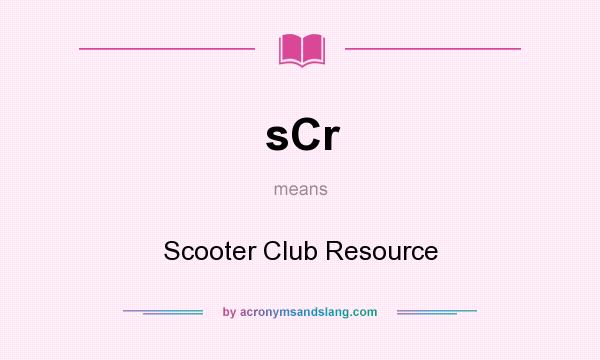 What does sCr mean? It stands for Scooter Club Resource