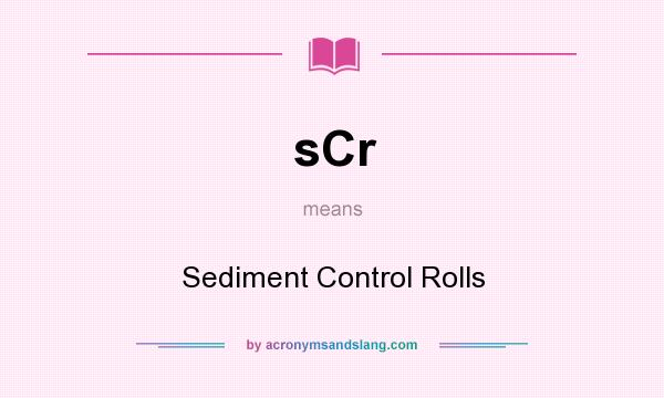 What does sCr mean? It stands for Sediment Control Rolls