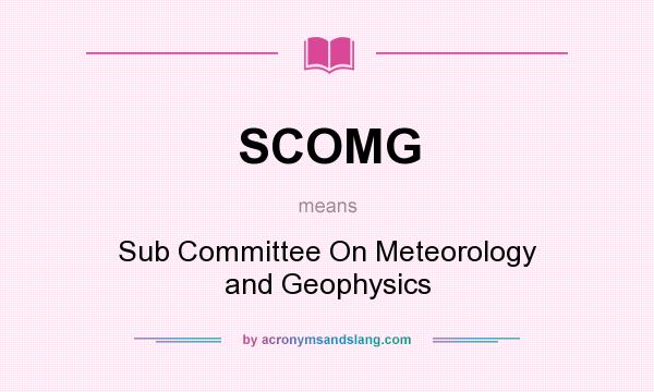 What does SCOMG mean? It stands for Sub Committee On Meteorology and Geophysics