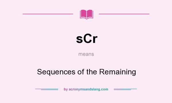 What does sCr mean? It stands for Sequences of the Remaining